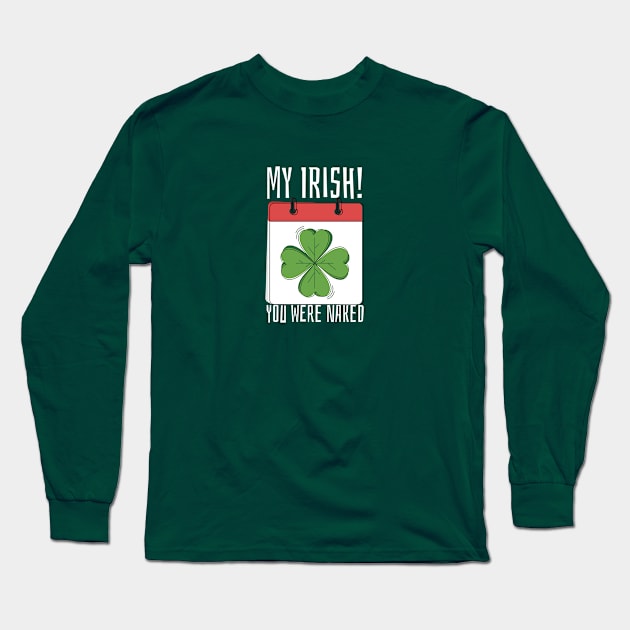 My Irish You Were Naked Long Sleeve T-Shirt by lovelifetriumph